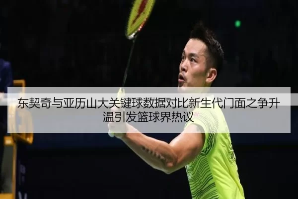 东契奇与亚历山大关键球数据对比新生代门面之争升温引发篮球界热议